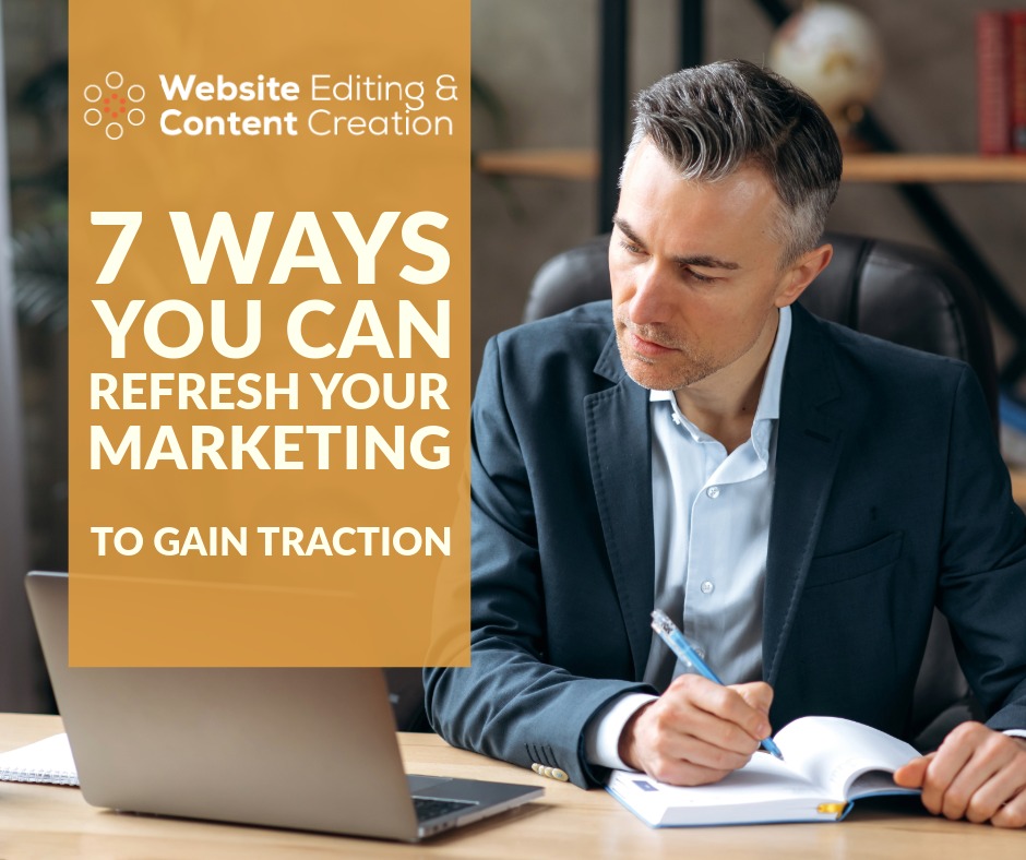7 Ways You Can Refresh Your Marketing to Gain Traction | Website Editing, Marketing & Content Creation